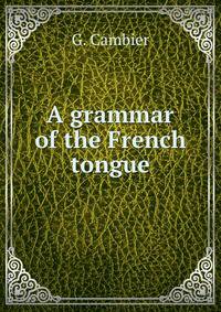 A grammar of the French tongue