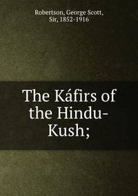 The Kafirs of the Hindu-Kush;