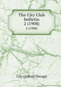 The City Club bulletin. 2 (1908)