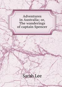 Adventures in Australia; or, The wanderings of captain Spencer