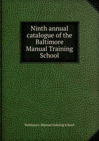 Ninth annual catalogue of the Baltimore Manual Training School
