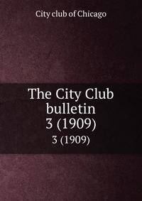 The City Club bulletin. 3 (1909)