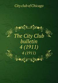 The City Club bulletin. 4 (1911)