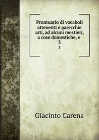 Prontuario di vocaboli attenenti e parecchie arti, ad alcuni mestieri, a cose domestiche, e .. 3