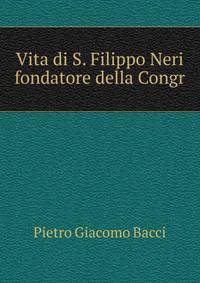 Vita di S. Filippo Neri fondatore della Congr