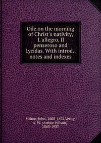 Ode on the morning of Christ's nativity, L'allegro, Il penseroso and Lycidas. With introd., notes and indexes