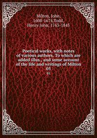 Poetical works, with notes of various authors. To which are added illus., and some account of the life and writings of Milton. 05