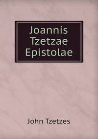 Joannis Tzetzae Epistolae