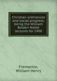 Christian ordinances and social progress; being the William Belden Noble lectures for 1900