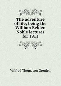 The adventure of life; being the William Belden Noble lectures for 1911