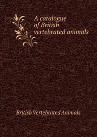 A catalogue of British vertebrated animals