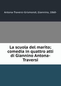 La scuola del marito; comedia in quattro atti di Giannino Antona-Traversi