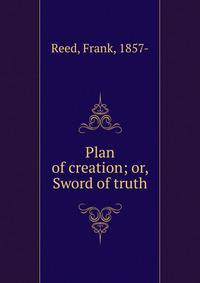Plan of creation; or, Sword of truth