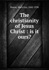 The christianity of Jesus Christ : is it ours?