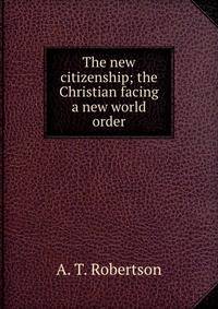 The new citizenship; the Christian facing a new world order