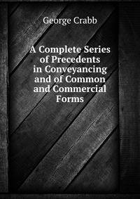 A Complete Series of Precedents in Conveyancing and of Common and Commercial Forms