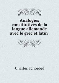 Analogies constitutives de la langue allemande avec le grec et latin .