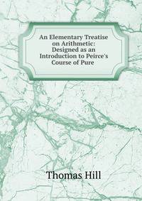 An Elementary Treatise on Arithmetic: Designed as an Introduction to Peirce's Course of Pure .