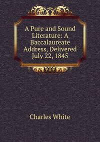 A Pure and Sound Literature: A Baccalaureate Address, Delivered July 22, 1845