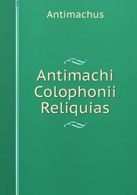 Antimachi Colophonii Reliquias