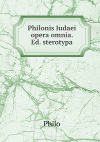 Philonis Iudaei opera omnia. Ed. sterotypa
