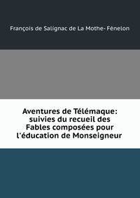 Aventures de T?l?maque: suivies du recueil des Fables compos?es pour l'?ducation de Monseigneur .