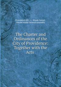 The Charter and Ordinances of the City of Providence: Together with the Acts .