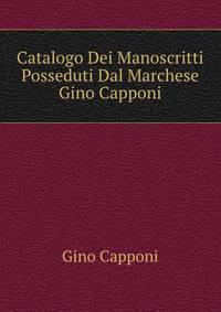 Catalogo Dei Manoscritti Posseduti Dal Marchese Gino Capponi