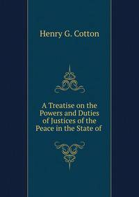 A Treatise on the Powers and Duties of Justices of the Peace in the State of .