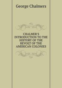 CHALMER'S INTRODUCTION TO THE HISTORY OF THE REVOLT OF THE AMERICAN COLONIES