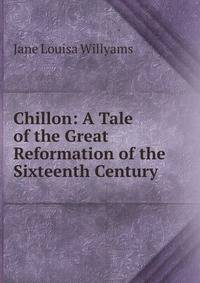 Chillon: A Tale of the Great Reformation of the Sixteenth Century