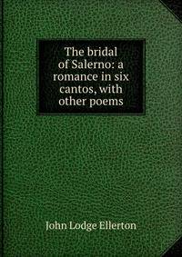 The bridal of Salerno: a romance in six cantos, with other poems