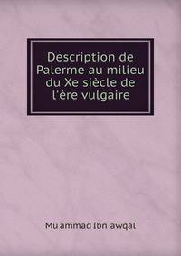 Description de Palerme au milieu du Xe si?cle de l'?re vulgaire