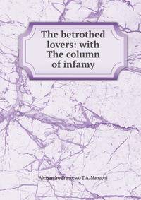 The betrothed lovers: with The column of infamy