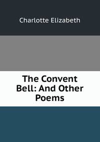 The Convent Bell: And Other Poems