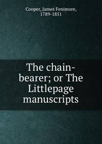 The chain-bearer; or The Littlepage manuscripts
