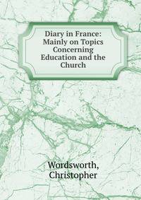Diary in France: Mainly on Topics Concerning Education and the Church