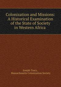Colonization and Missions: A Historical Examination of the State of Society in Western Africa .