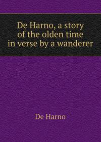 De Harno, a story of the olden time in verse by a wanderer
