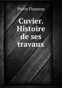 Cuvier. Histoire de ses travaux