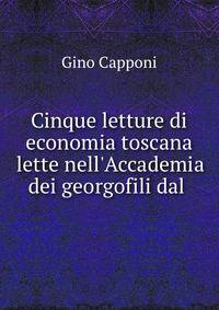 Cinque letture di economia toscana lette nell'Accademia dei georgofili dal .
