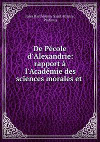 De P?cole d'Alexandrie: rapport ? l'Acad?mie des sciences morales et .