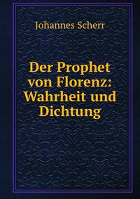 Der Prophet von Florenz: Wahrheit und Dichtung