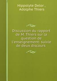Discussion du rapport de M. Thiers sur la question de l'enseignement: suivie de deux discours .