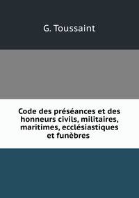 Code des preseances et des honneurs civils, militaires, maritimes, ecclesiastiques et funebres .
