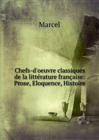 Chefs-d'oeuvre classiques de la litt?rature fran?aise: Prose, Eloquence, Histoire