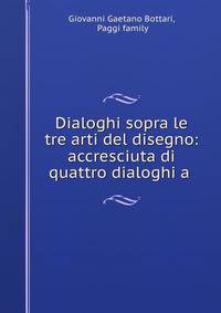 Dialoghi sopra le tre arti del disegno: accresciuta di quattro dialoghi a .