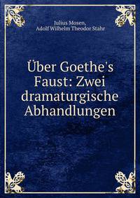 ?ber Goethe's Faust: Zwei dramaturgische Abhandlungen