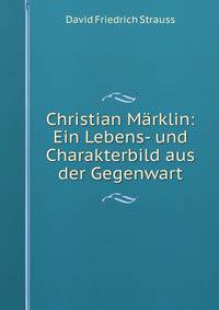Christian Marklin: Ein Lebens- und Charakterbild aus der Gegenwart