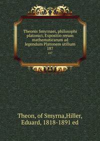 Theonis Smyrnaei, philosophi platonici, Expositio rerum mathematicarum ad legendum Platonem utilium. 187
